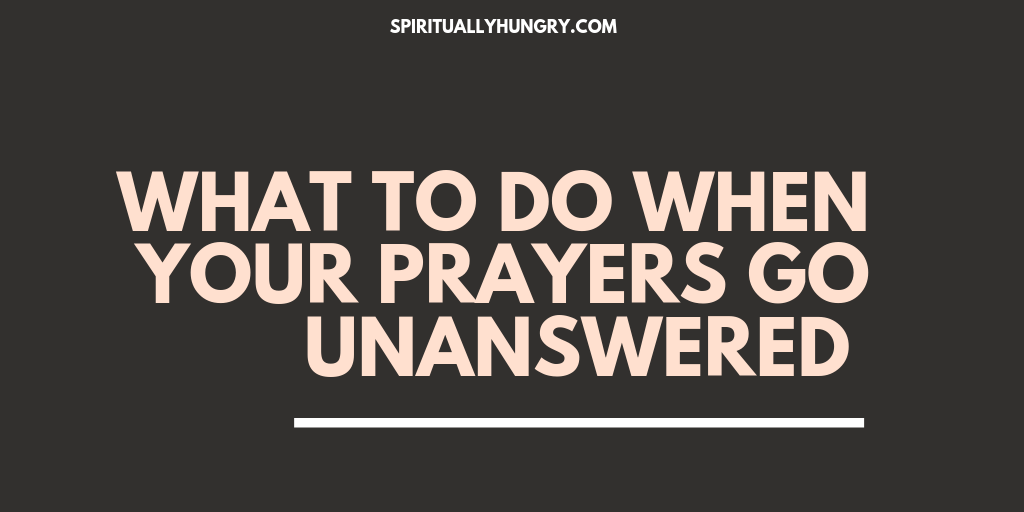 What To Do About Unanswered Prayers - Spiritually Hungry