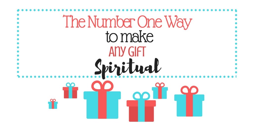 How to Make Any Gift Spiritual - Spiritually Hungry