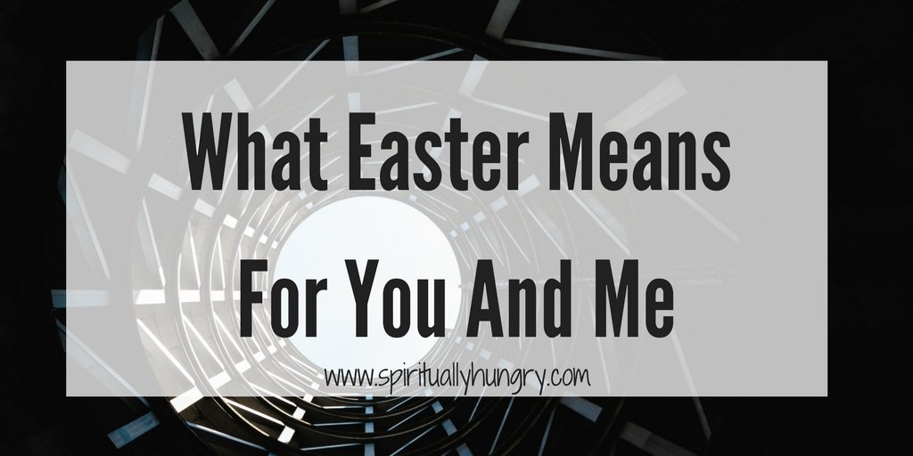 what-easter-means-for-you-and-me-spiritually-hungry