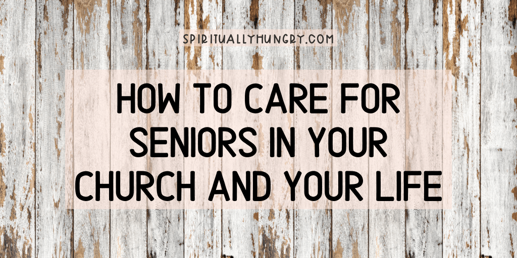 9 Unique Ways To Care For And Minister To Seniors In Your Church