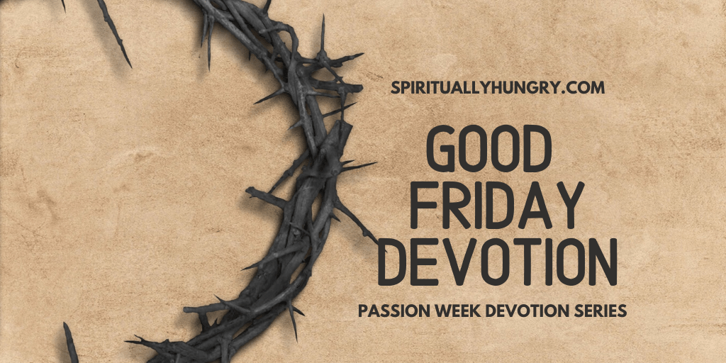 Good Friday Devotion | Passion Week Devotions | Holy Week Devotions | Easter Devotional | Lent Devotions